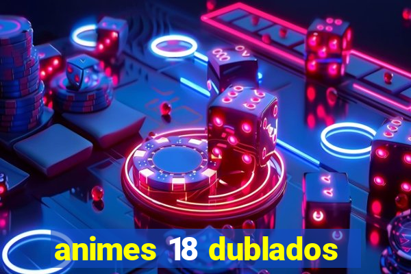 animes 18 dublados